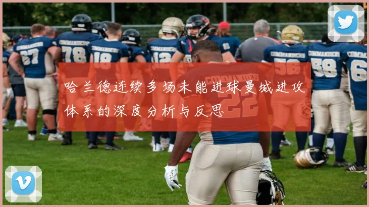 哈兰德连续多场未能进球曼城进攻体系的深度分析与反思